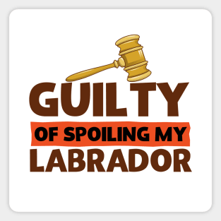 Labrador Retriever Guilty of Spoiling My Labrador Funny Magnet